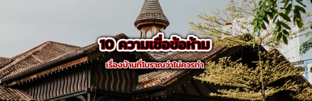 10 ความเชื่อข้อห้ามเรื่องบ้านที่โบราณว่าไม่ควรทำ