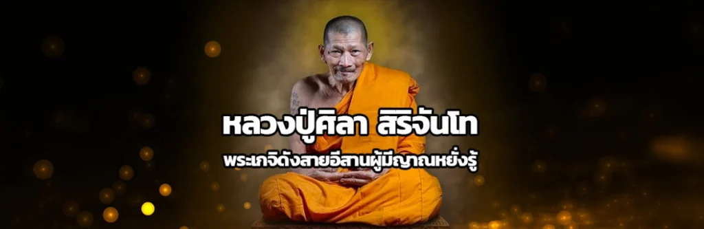 หลวงปู่ศิลา สิริจันโท พระเกจิดังสายอีสานผู้มีญาณหยั่งรู้